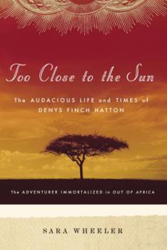 Hardcover Too Close to the Sun: The Audacious Life and Times of Denys Finch Hatton Book