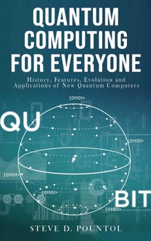 Paperback Quantum Computing for Everyone: History, Features, Evolution and Applications of New Quantum Computers Book