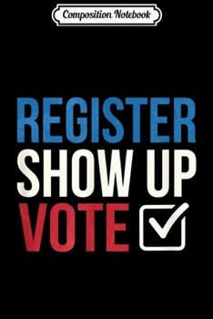 Composition Notebook: Election 2020 Register show up vote  Journal/Notebook Blank Lined Ruled 6x9 100 Pages