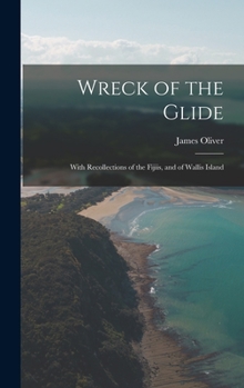 Hardcover Wreck of the Glide: With Recollections of the Fijiis, and of Wallis Island Book