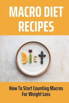 Paperback Macro Diet Recipes: How To Start Counting Macros For Weight Loss: To Calculate Macros For Weight Loss Book