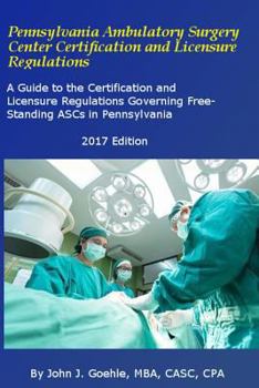 Paperback Pennsylvania Ambulatory Surgery Center Certification and Licensure Regulations: A Guide to the Certification and Licensure Regulations Governing Free- Book