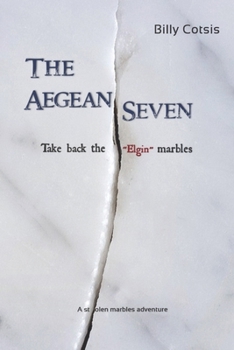 Paperback The Aegean Seven Take Back The Elgin Marbles: A Stolen Marbles Adventure Book