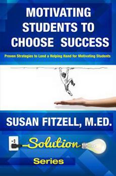 Paperback Motivating Students To Choose Success: Proven Strategies to Lend a Helping Hand for Motivating Students Book