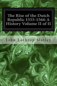 Paperback The Rise of the Dutch Republic 1555-1566 A History Volume II of II Book