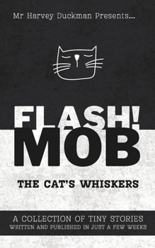 Paperback Flash!mob: The Cat's Whiskers: A Collection of Tiny Stories Written and Published in Just a Few Weeks Book