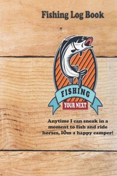 Paperback Anytime I can sneak in a moment to fish and ride horses, I'm a happy camper!: Fishing Log Book: Blank Lined Journal Notebook, 110 Pages, Soft Matte Co Book