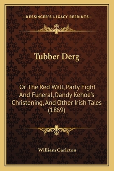 Tubber Derg: Or The Red Well, Party Fight And Funeral, Dandy Kehoe's Christening, And Other Irish Tales