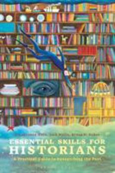 Paperback Essential Skills for Historians: A Practical Guide to Researching the Past Book