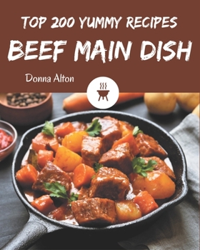 Paperback Top 200 Yummy Beef Main Dish Recipes: A Timeless Yummy Beef Main Dish Cookbook Book