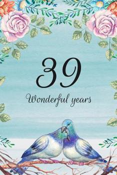 39 Wonderful Years: Lined Journal / Notebook - 39th Anniversary Gifts for Her and Him - Romantic 39 Year Wedding Anniversary Celebration Gift - Fun ... Alternative to a Card -  Lovebirds Dove Theme