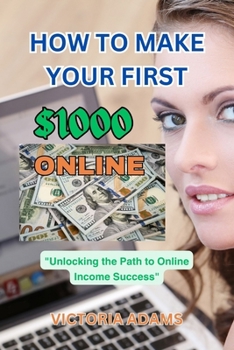 Paperback How to Make Your First $1000 Online: "Unlocking the Path to Online Income Success" Book