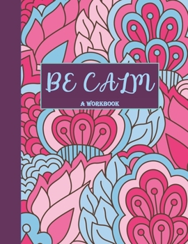 Paperback Be Calm Workbook: Overcome Anxiety - 36 different worksheets and trackers covering Anxiety, Depression, Coping Strategies, Future Plans, Book