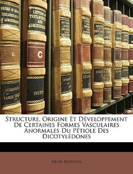 Paperback Structure, Origine Et Développement de Certaines Formes Vasculaires Anormales Du Pétiole Des Dicotylédones [French] Book