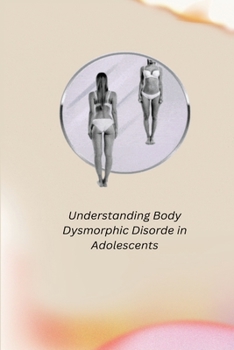 Paperback Understanding Body Dysmorphic Disorder in Adolescents Book