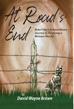 Hardcover At Road's End: Robert Lee's Extraordinary Journey to Forgiving a Heinous Murder Book