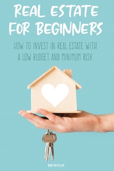 Paperback Real Estate for Beginners: How to Invest in Real Estate with a low budget and minimum risk Book