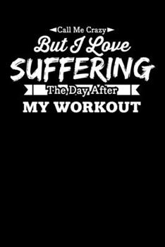 Paperback Call Me Crazy But I Love Suffering The Day After My Workout: Inspirational And Motivational Notebook Book