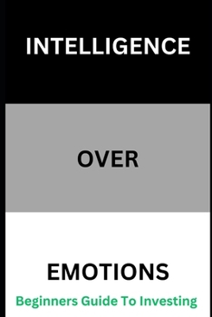 Paperback Intelligence Over Emotions Beginners Guide To Investing Book
