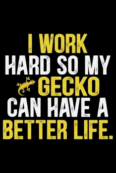 I Work Hard So My Gecko Can Have A Better Life.: Cool Gecko Journal Notebook - Gifts Idea for Gecko Lovers Notebook for Men & Women.