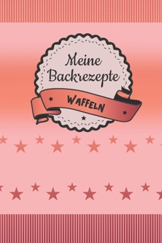 Meine Backrezepte Waffeln: A5 Softcover Backrezepte / Rezeptbuch / Eintragbuch / Backbuch / Waffeln backen / zum Selberschreiben und eintragen von ... und Seitenzahlen (German Edition)