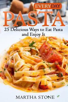 Paperback Everyday Pasta: 25 Delicious Ways to Eat Pasta and Enjoy It Book