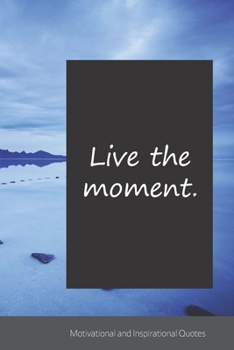 Live the moment.: Motivational, Inspirational and Uplifting Notebook / Journal / Diary - 6 x 9 inches (15,24 x 22,86 cm), 150 pages.