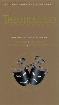 Theater Artist's Resource: The Watson-Guptill Guide to Academic and Conservatory Programs, Studios and Studio Schools, Workshops, Festivals and Conferences, ... Colonies an (Getting Your Act Together) - Book  of the Getting Your Act Together