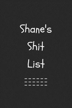 Shane's Shit List. Funny Lined Notebook to Write In/Gift For Dad/Uncle/Date/Boyfriend/Husband/Friend/For anyone Named Shane: Lined Notebook / Journal Gift, 120 Pages, 6x9, Soft Cover, Matte Finish
