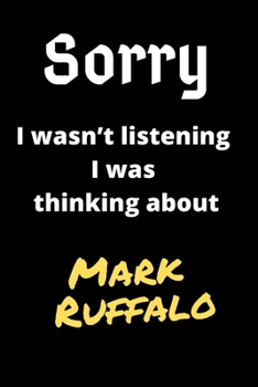 Paperback Sorry I Wasn't Listening I Was Thinking About Mark Ruffalo: Mark Ruffalo Journal Notebook to Write Down Things, Take Notes, Record Plans or Keep Track Book