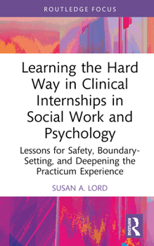 Learning the Hard Way in Clinical Internships in Social Work and Psychology: Lessons for Safety, Boundary-Setting, and Deepening the Practicum Experience (Explorations in Mental Health)