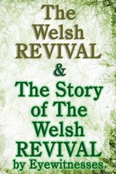 Paperback The Welsh Revival & The Story of The Welsh Revival: As Told by Eyewitnesses Together With a Sketch of Evan Roberts and His Message to The World Book
