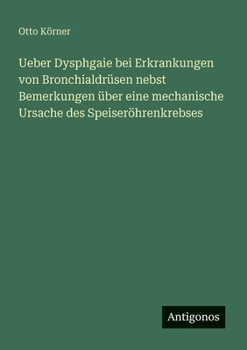 Ueber Dysphgaie bei Erkrankungen von Bronchialdrüsen nebst Bemerkungen über eine mechanische Ursache des Speiseröhrenkrebses