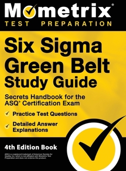 Hardcover Six Sigma Green Belt Study Guide - Secrets Handbook for the ASQ Certification Exam, Practice Test Questions, Detailed Answer Explanations: [4th Editio Book