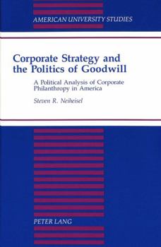 Corporate Strategy and the Politics of Goodwill: A Political Analysis of Corporate Philanthropy in America