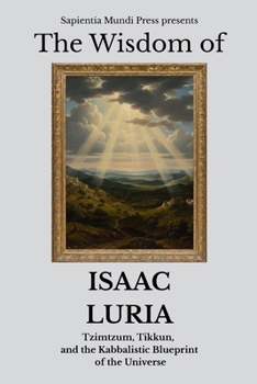 Paperback The Wisdom of Isaac Luria: Tzimtzum, Tikkun, and the Kabbalistic Blueprint of the Universe Book