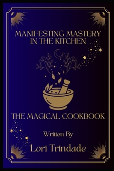 Manifesting Mastery in the Kitchen: The Magical Cookbook