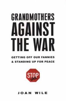 Paperback Grandmothers Against the War: Getting Off Our Fannies and Standing Up for Peace Book