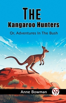 Paperback The Kangaroo Hunters Or, Adventures In The Bush Book