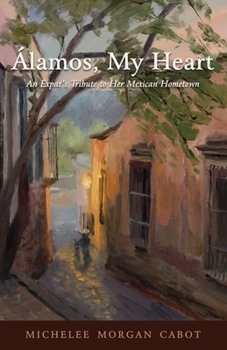 Paperback Álamos, My Heart: An Expat's Tribute to Her Mexican Hometown Book