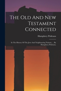 Paperback The Old And New Testament Connected: In The History Of The Jews And Neighbouring Nations, ... By Humphrey Prideaux, Book