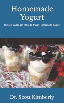 Homemade Yogurt: The Diy Guide On How To Make Homemade Yogurt