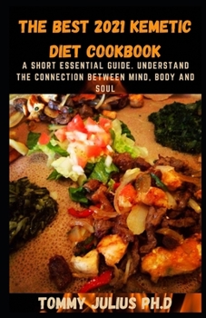 Paperback The Best 2021 Kemetic Diet Cookbook: A Short Essential Guide. Understand the Connection Between Mind, Body and Soul Book
