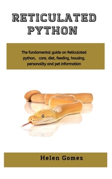 Paperback Reticulated python: The fundamental guide on Reticulated python, care, diet, feeding, housing, personality and pet information Book
