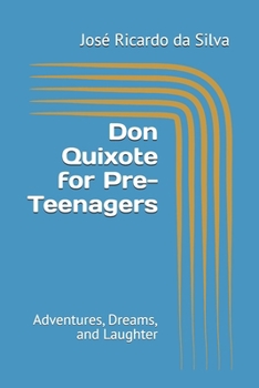 Don Quixote for Pre-Teenagers: Adventures, Dreams, and Laughter