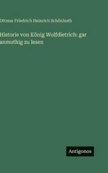 Hardcover Historie von König Wolfdietrich: gar anmuthig zu lesen [German] Book