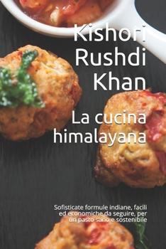 Paperback La cucina himalayana: Sofisticate formule indiane, facili ed economiche da seguire, per un pasto sano e sostenibile [Italian] Book