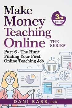 Paperback Make Money Teaching Online, 3rd Edition: Part 6: The Hunt: Finding Your First Online Teaching Job Book
