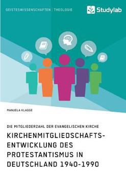 Paperback Kirchenmitgliedschaftsentwicklung des Protestantismus in Deutschland 1940-1990: Die Mitgliederzahl der evangelischen Kirche [German] Book