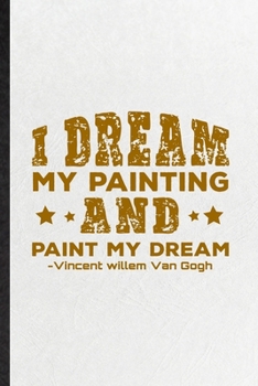 Paperback I Dream My Painting and Paint My Dream Vincent Willem Van Gogh: Funny Blank Lined Notebook/ Journal For Painting Performing Art, Artist Fine Art Paint Book